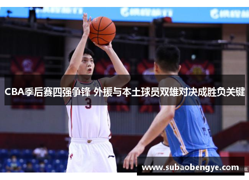 CBA季后赛四强争锋 外援与本土球员双雄对决成胜负关键