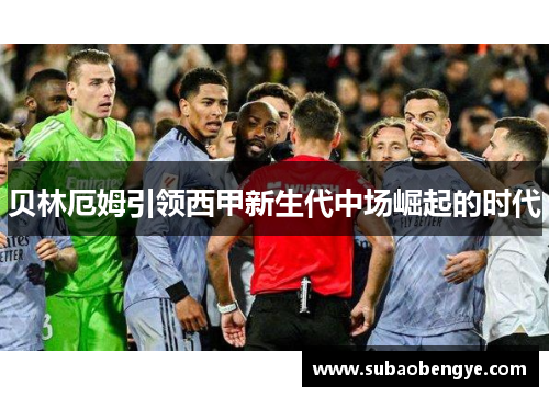 贝林厄姆引领西甲新生代中场崛起的时代
