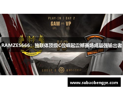 RAMZES666：独联体顶级C位崛起震撼赛场成最强输出者
