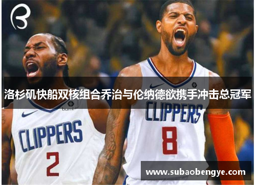 洛杉矶快船双核组合乔治与伦纳德欲携手冲击总冠军